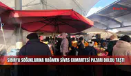 Sibirya soğuklarına rağmen Sivas Cumartesi Pazarı doldu taştı