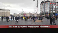 Sivas’ta ders zili çalmadan önce sokaklarda yoğunluk arttı