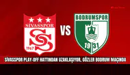 Sivasspor play-off hattından uzaklaşıyor, gözler Bodrum maçında