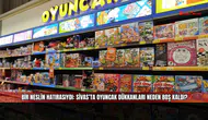 Bir neslin hatırasıydı: Sivas’ta oyuncak dükkanları neden boş kaldı?