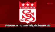 Sivasspor’da son 1 yıl! Sahada çöküş, yönetimde derin kriz!