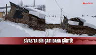 Sivas'ta Ağır Kar Kütlesini Taşıyamayan Çatı Çöktü!