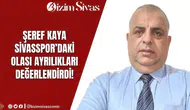 Bizim Sivas Haber Köşe Yazarı Şeref Kaya, Sivasspor'daki Olası Ayrılığı Değerlendirdi!