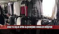 Sivas’ta kışlık giyim alışverişinde dengeler değişiyor