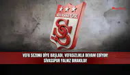 Vefa sezonu diye başladı, vefasızlıkla devam ediyor! Sivasspor yalnız bırakıldı!