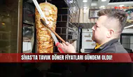 Sivas'ta tavuk döner fiyatları gündem oldu!