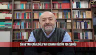 Sivas’tan Çağaloğlu’na Uzanan Kültür Yolculuğu