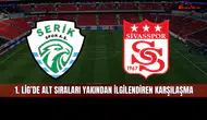 Sivasspor ve Serikspor Karşı Karşıya! 1. Lig’de Alt Sıraları Yakından İlgilendiren Mücadele
