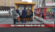 Sivas’ta Ramazan Yoğunluğu ATM’lere Taştı