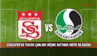 Sivasspor’da tehlike çanları! Düşme hattında kritik 90 dakika
