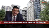 Sivas’ta Millî Eğitim Akademisi Krizi! Bu Kurumu Kim, Nasıl Yönetiyor?