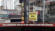 Sivas ekonomisinde daralma mı var? Dükkânlar birer birer kapanıyor!