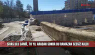 Sivas Ulu Camii, 70 Yıl Aradan Sonra Bu Ramazan Sessiz Kaldı