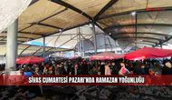 Sivas Cumartesi Pazarı’nda Ramazan yoğunluğu