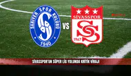 Sivasspor’un Süper Lig yolunda kritik virajı