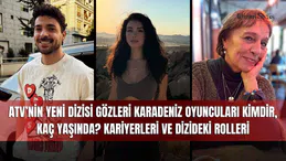 ATV’nin Yeni Dizisi Gözleri Karadeniz Oyuncuları Kimdir, Kaç Yaşında? Kariyerleri ve Dizideki Rolleri