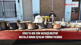 Sivas'ta her evin vazgeçilmeziydi! Nostalji kokan eşyalar yeniden pazarda