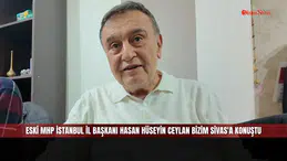 MHP Eski İstanbul İl Başkanı Hasan Hüseyin Ceylan Bizim Sivas'a Konuştu