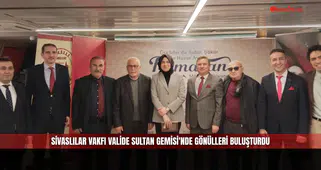Sivaslılar Vakfı Valide Sultan Gemisi'nde Gönülleri Buluşturdu