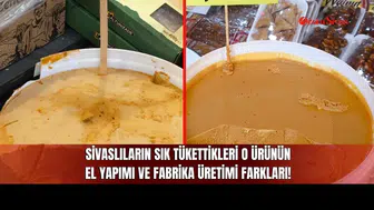 Sivaslıların Sık Tükettikleri O Ürünün El Yapımı ve Fabrika Üretimi Farkları!