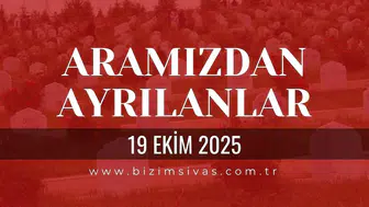 Sivas Aramızdan Ayrılanlar 19 Ekim 2025