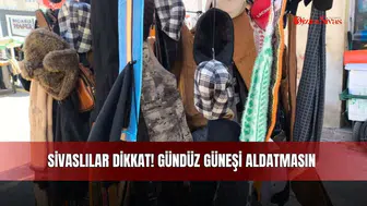 Sivaslılar Dikkat! Gündüz Güneşi Aldatmasın