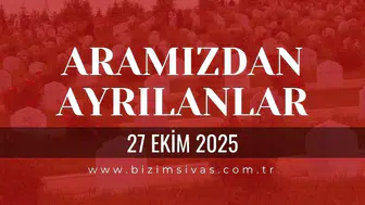 Sivas Aramızdan Ayrılanlar 27 Ekim 2025