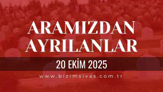 Sivas Aramızdan Ayrılanlar 20 Ekim 2025