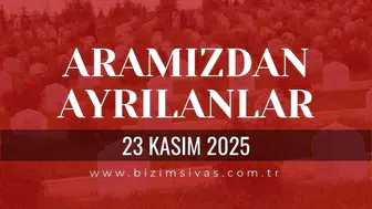 Sivas Aramızdan Ayrılanlar 23 Kasım 2025 Pazar