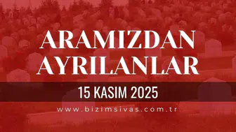 Sivas Aramızdan Ayrılanlar 15 Kasım 2025 Cumartesi