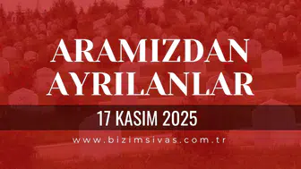 Sivas Aramızdan Ayrılanlar 17 Kasım 2025 Pazartesi