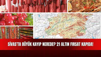 Sivas'ta büyük kayıp nerede? 21 altın fırsat kapıda!