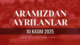 Sivas Aramızdan Ayrılanlar 10 Kasım 2025 Pazartesi