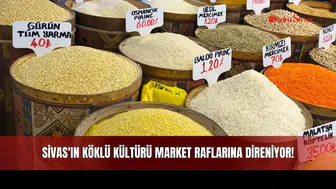 Sivas'ın Köklü Kültürü Market Raflarına Direniyor!