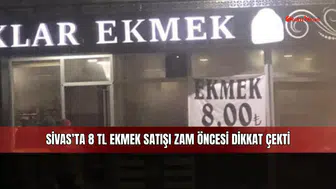 Sivas’ta 8 TL ekmek satışı zam öncesi dikkat çekti