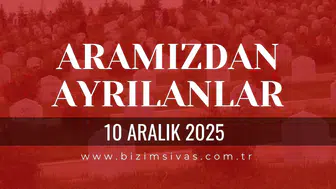 Sivas Aramızdan Ayrılanlar 10 Aralık 2025 Çarşamba