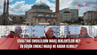 Sivas'taki Emeklilerin Maaş Beklentileri Ne? En Düşük Emekli Maaşı Ne Kadar Olmalı?