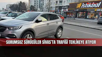 Sorumsuz sürücüler Sivas’ta trafiği tehlikeye atıyor