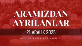 Sivas Aramızdan Ayrılanlar 21 Aralık 2025 Pazar