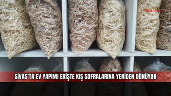 Sivas’ta ev yapımı erişte kış sofralarına yeniden dönüyor