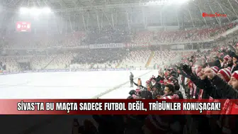 Sivas’ta bu maçta sadece futbol değil, tribünler konuşacak!