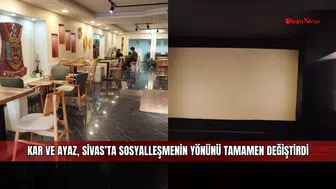 Kar ve ayaz, Sivas’ta sosyalleşmenin yönünü tamamen değiştirdi