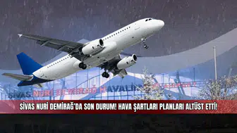Sivas Nuri Demirağ’da Son Durum! Hava Şartları Planları Altüst Etti!