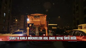 Sivas’ta Karla Mücadelede Asıl Engel Beyaz Örtü Değil