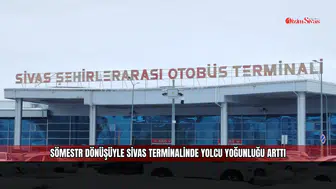 Sömestr dönüşüyle Sivas terminalinde yolcu yoğunluğu arttı