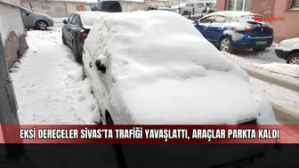 Eksi dereceler Sivas’ta trafiği yavaşlattı, araçlar parkta kaldı