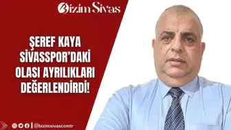Bizim Sivas Haber Köşe Yazarı Şeref Kaya, Sivasspor'daki Olası Ayrılığı Değerlendirdi!
