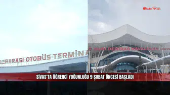 Sivas’ta öğrenci yoğunluğu 9 Şubat öncesi başladı
