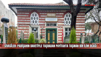 Sivasîler: Padişahın Davetiyle Taşradan Payitahta Taşınan Bir İlim Ocağı