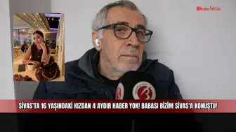 Sivas’ta 16 yaşındaki kızdan 4 aydır haber yok! Babası Bizim Sivas'a konuştu!